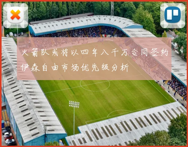 火箭队或将以四年八千万合同签约伊森自由市场优先级分析