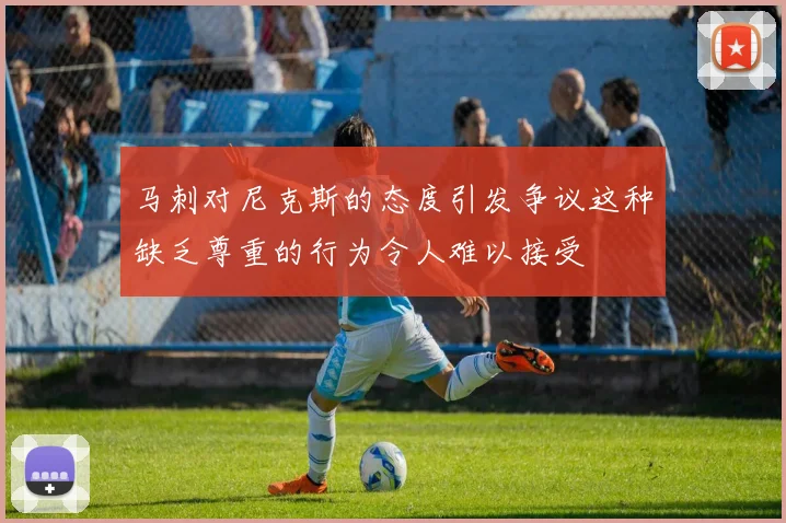 马刺对尼克斯的态度引发争议这种缺乏尊重的行为令人难以接受