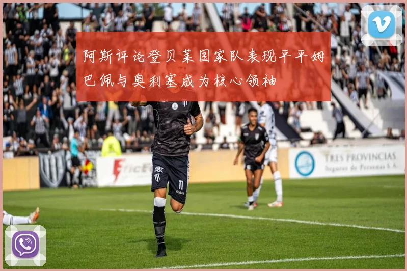 阿斯评论登贝莱国家队表现平平姆巴佩与奥利塞成为核心领袖